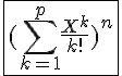 4$\fbox{(\Bigsum_{k=1}^{p}\frac{X^k}{k!})^n}